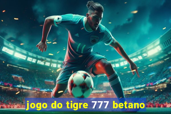 jogo do tigre 777 betano